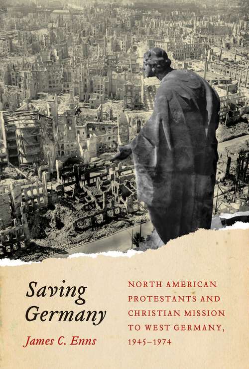 Book cover of Saving Germany: North American Protestants and Christian Mission to West Germany, 1945-1974 (McGill-Queen's Studies in the History of Religion)