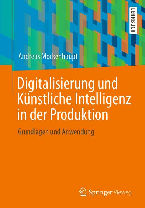 Book cover of Digitalisierung und Künstliche Intelligenz in der Produktion: Grundlagen und Anwendung (1. Aufl. 2021)