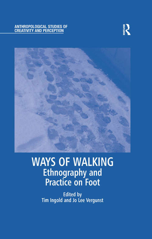 Ways of Walking: Ethnography and Practice on Foot (Anthropological Studies of Creativity and Perception)