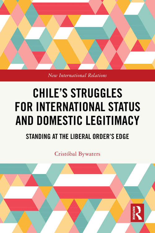 Book cover of Chile’s Struggles for International Status and Domestic Legitimacy: Standing at the Liberal Order’s Edge (1) (New International Relations)