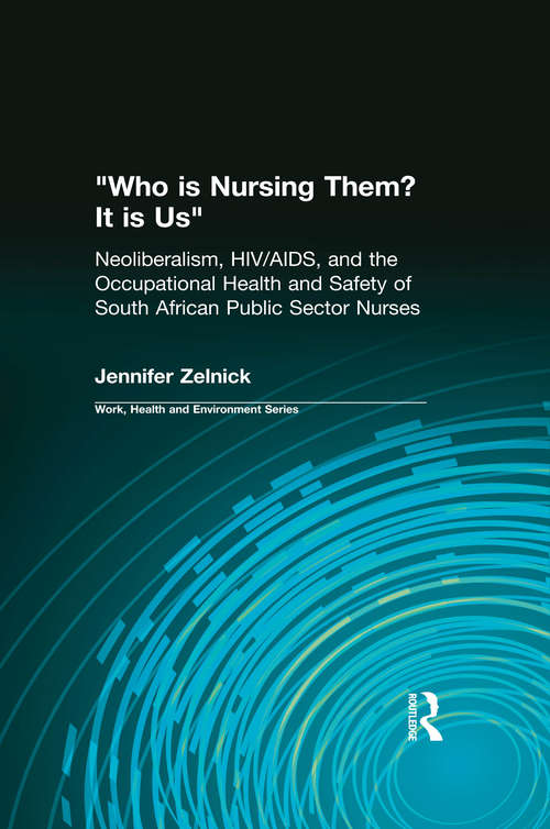 Who is Nursing Them? It is Us: Neoliberalism, HIV/AIDS, and the Occupational Health and Safety of South African Public Sector Nurses (Work, Health and Environment Series)