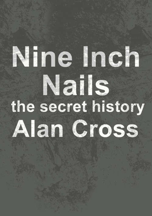 Nine Inch Nails: The Secret History (The\secret History Of Rock Ser.)