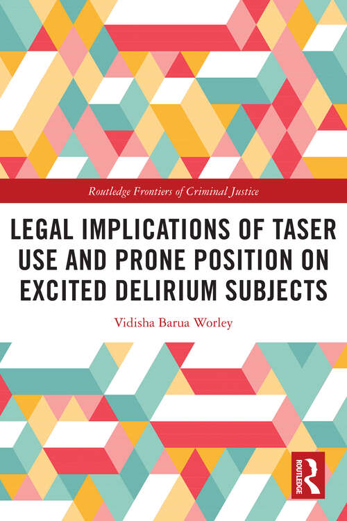 Book cover of Legal Implications of Taser Use and Prone Position on Excited Delirium Subjects (1) (Routledge Frontiers of Criminal Justice)