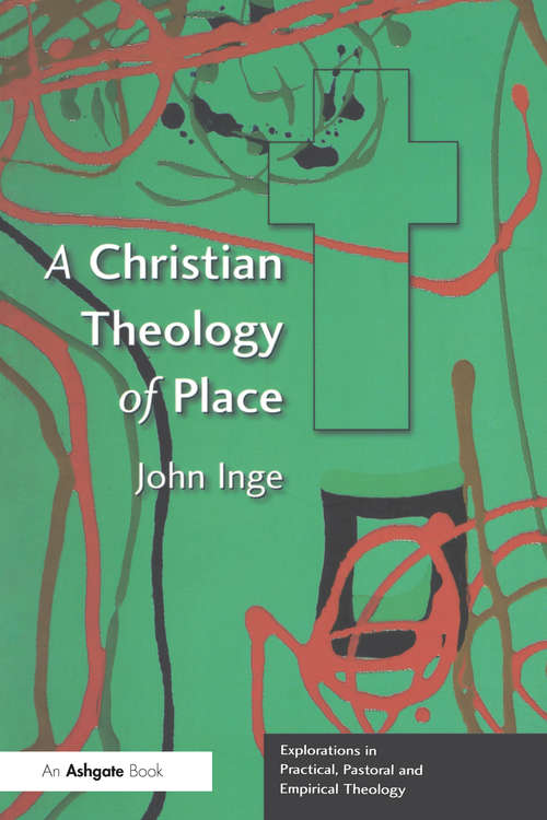A Christian Theology of Place (Explorations in Practical, Pastoral and Empirical Theology)