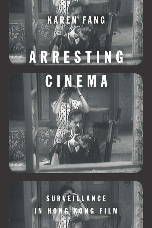 Book cover of Arresting Cinema: Surveillance in Hong Kong Film