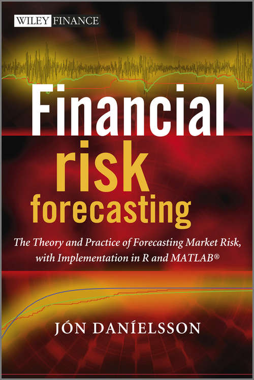 Book cover of Financial Risk Forecasting: The Theory and Practice of Forecasting Market Risk with Implementation in R and Matlab
