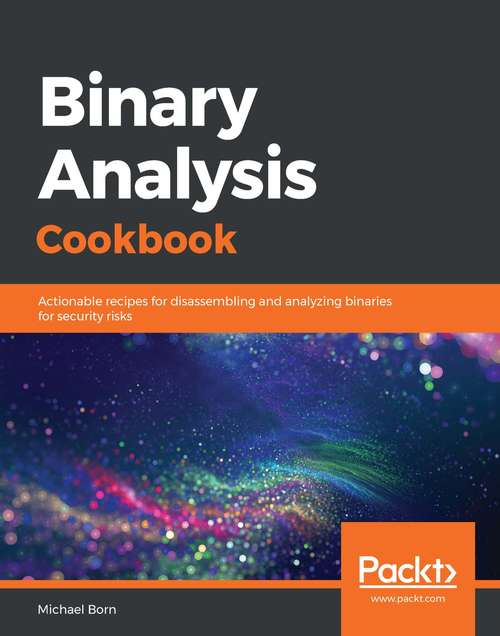 Book cover of Binary Analysis Cookbook: Actionable recipes for disassembling and analyzing binaries for security risks