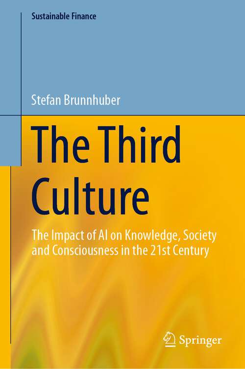 Book cover of The Third Culture: The Impact of AI on Knowledge, Society and Consciousness in the 21st Century (1st ed. 2024) (Sustainable Finance)
