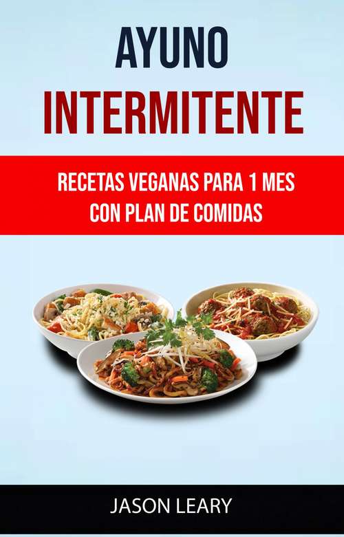 Book cover of Ayuno Intermitente: Recetas Veganas Para 1 Mes Con Plan De Comidas