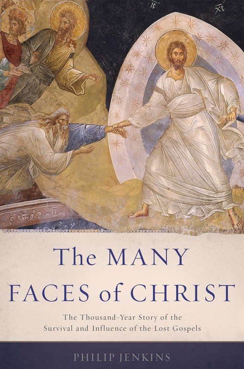 Book cover of The Many Faces Of Christ: The Thousand-year Story Of The Survival And Influence Of The Lost Gospels