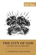 The City of God and the Goal of Creation (Short Studies In Biblical Theology Ser.)