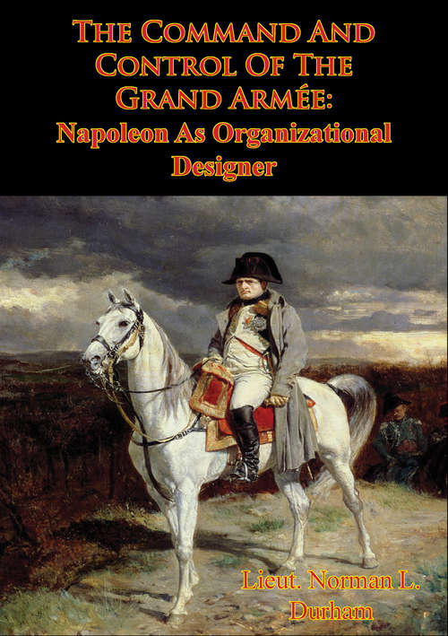 Book cover of The Command And Control Of The Grand Armée: Napoleon As Organizational Designer