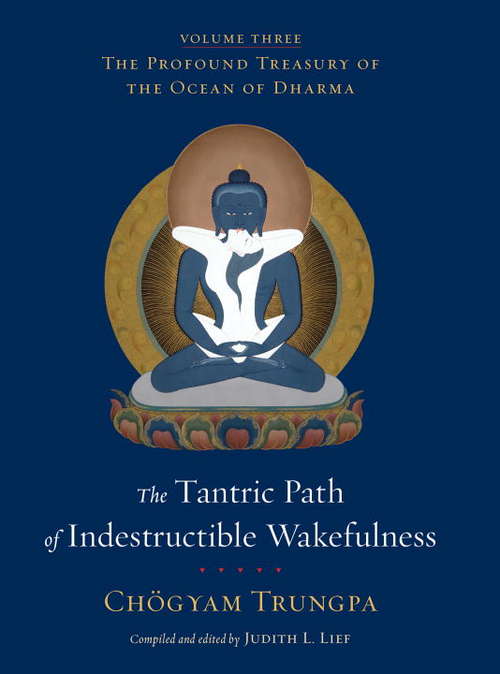 Book cover of The Tantric Path of Indestructible Wakefulness: The Profound Treasury of the Ocean of Dharma, Volume Three (volume #3)