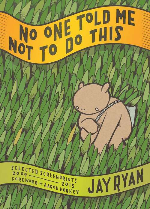 Book cover of No One Told Me Not to Do This: Selected Screenprints, 2009-2015