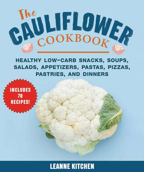 Book cover of Cauliflower Cookbook: Healthy Low-Carb Snacks, Soups, Salads, Appetizers, Pastas, Pizzas, Pastries, and Dinners