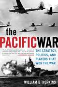 The Pacific War: The Strategy Politics and Players that Won the War