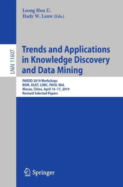 Trends and Applications in Knowledge Discovery and Data Mining: PAKDD 2019 Workshops, BDM, DLKT, LDRC, PAISI, WeL, Macau, China, April 14–17, 2019, Revised Selected Papers (Lecture Notes in Computer Science #11607)