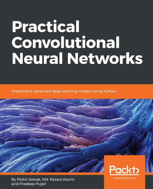 Practical Convolutional Neural Networks: Implement advanced deep learning models using Python