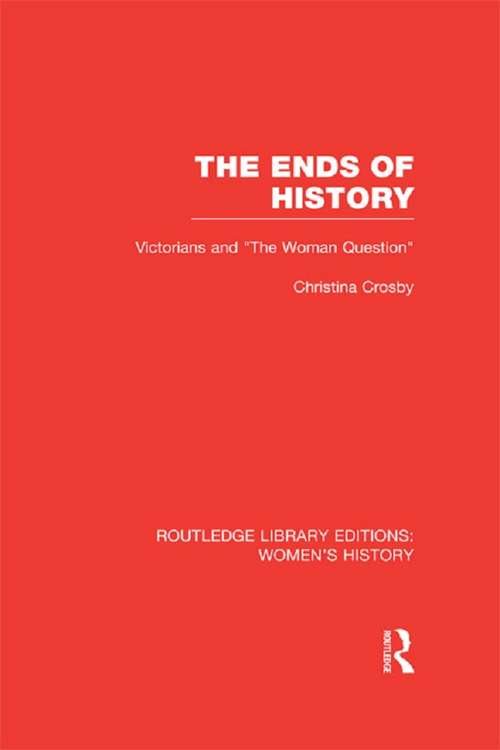 Book cover of The Ends of History: Victorians and "the Woman Question" (Routledge Library Editions: Women's History)