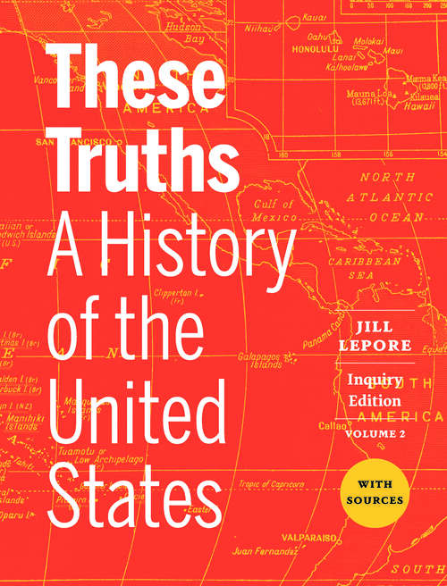 Book cover of These Truths (Inquiry Edition)  (Vol. Volume 2): A History Of The United States, With Sources (Inquiry Edition)