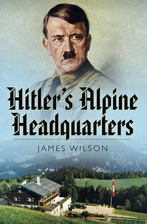 Hitler’s Alpine Headquarters