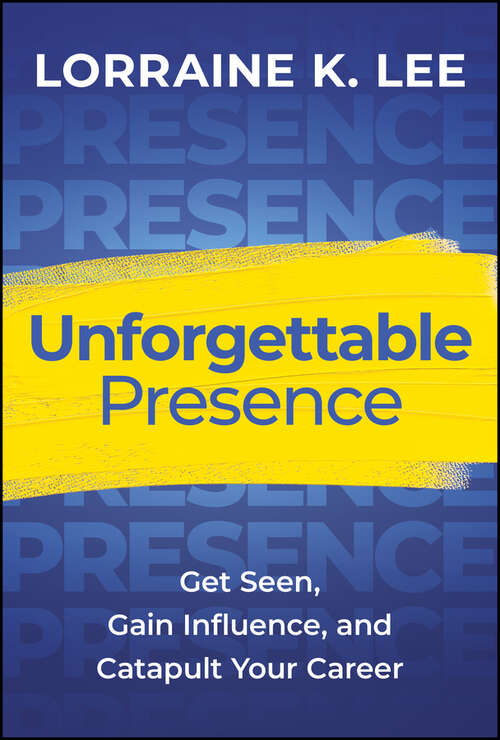 Book cover of Unforgettable Presence: Get Seen, Gain Influence, and Catapult Your Career
