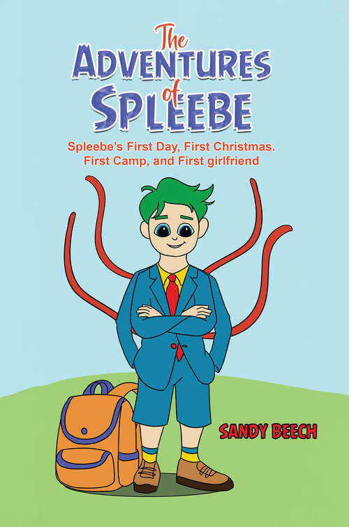 Book cover of The Adventures of Spleebe: Spleebe’s First Day, First Christmas. First Camp, and First girlfriend