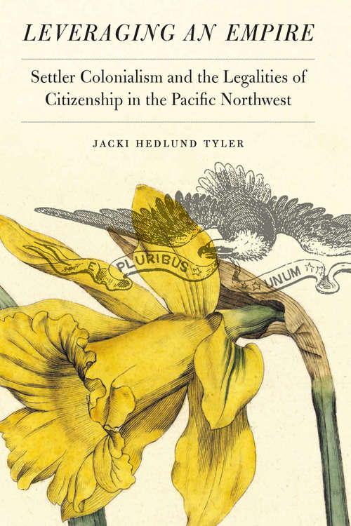 Book cover of Leveraging an Empire: Settler Colonialism and the Legalities of Citizenship in the Pacific Northwest