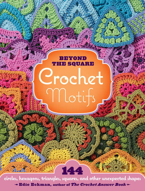 Book cover of Beyond the Square Crochet Motifs: 144 circles, hexagons, triangles, squares, and other unexpected shapes