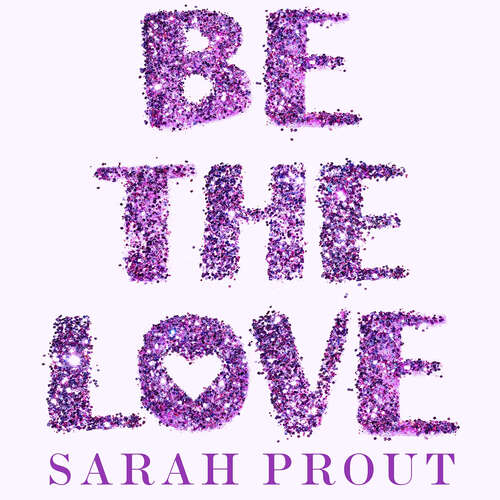 Be the Love: Seven ways to unlock your heart and manifest happiness
