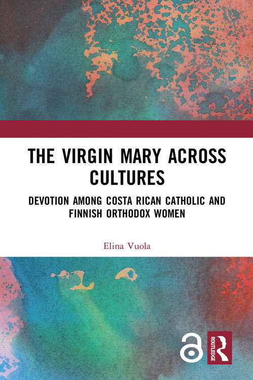 The Virgin Mary across Cultures: Devotion among Costa Rican Catholic and Finnish Orthodox Women