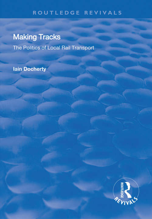 Making Tracks: The Politics of Local Rail Transport (Routledge Revivals)