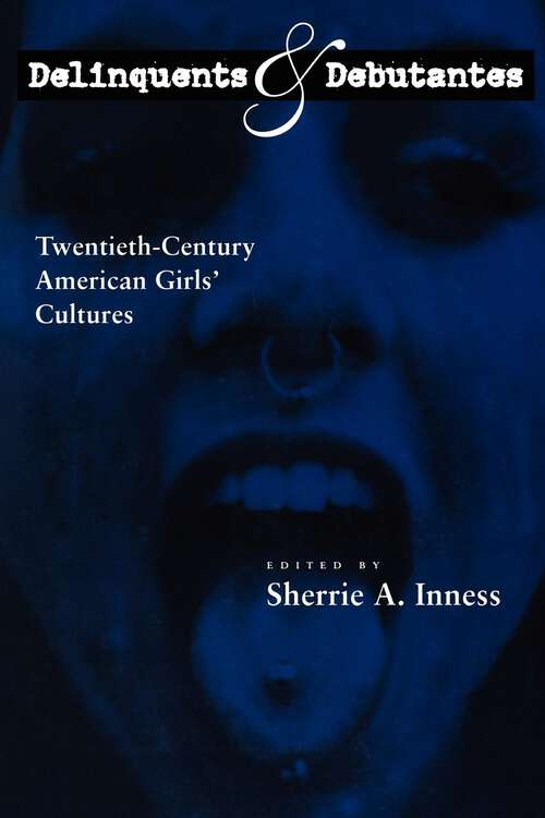 Book cover of Delinquents and Debutantes: Twentieth-Century American Girls' Cultures
