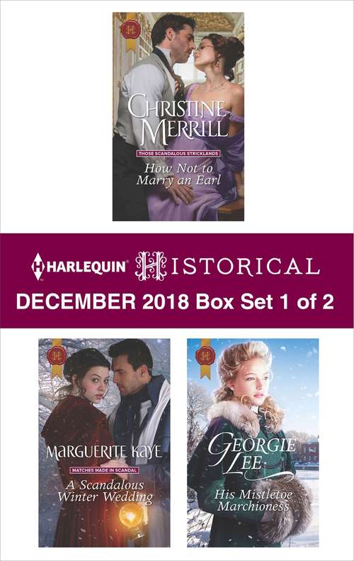 Harlequin Historical December 2018 - Box Set 1 of 2: How Not to Marry an Earl\A Scandalous Winter Wedding\His Mistletoe Marchioness