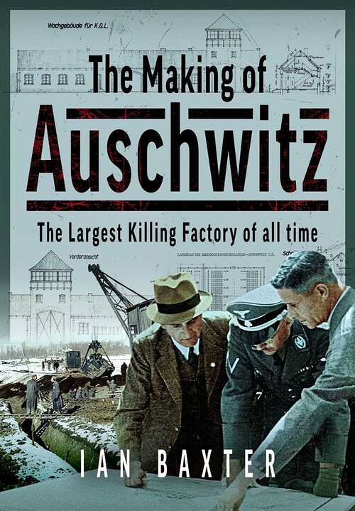 Book cover of The Making of Auschwitz: The Largest Killing Factory of all time