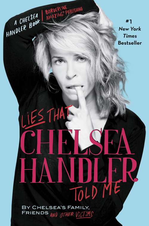 Book cover of Lies that Chelsea Handler Told Me (A Chelsea Handler Book/Borderline Amazing Publishing)