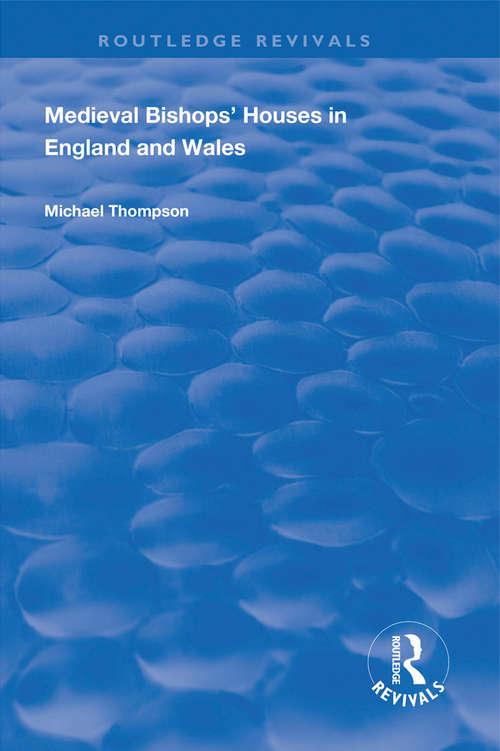 Medieval Bishops’ Houses in England and Wales (Routledge Revivals)