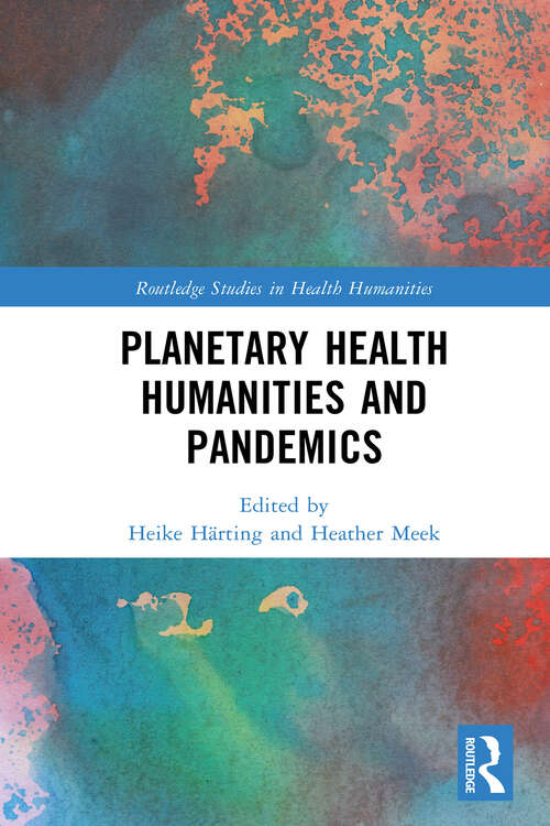 Book cover of Planetary Health Humanities and Pandemics (Routledge Studies in Health Humanities)
