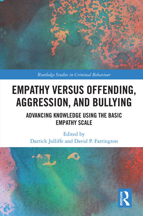 Empathy versus Offending, Aggression and Bullying: Advancing Knowledge using the Basic Empathy Scale (Routledge Studies in Criminal Behaviour)