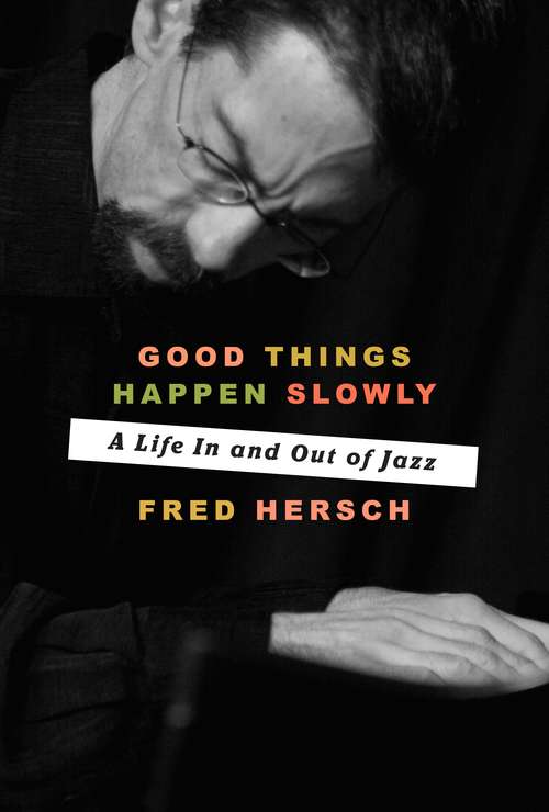 Book cover of Good Things Happen Slowly: A Life In and Out of Jazz