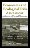Economics and Ecological Risk Assessment: Applications to Watershed Management (Environmental And Ecological Risk Assessment Ser. #Vol. 5)