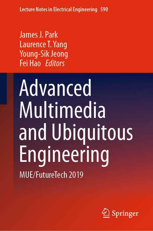 Advanced Multimedia and Ubiquitous Engineering: MUE/FutureTech 2019 (Lecture Notes in Electrical Engineering #590)