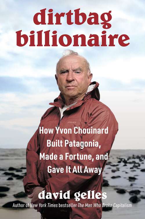 Book cover of Dirtbag Billionaire: How Yvon Chouinard Built Patagonia, Made a Fortune, and Gave It All Away