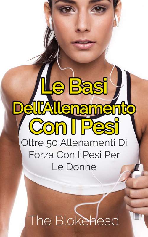 Book cover of Le basi dell'allenamento con i pesi: oltre 50 allenamenti di forza con i pesi per le donne: oltre 50 allenamenti di forza con i pesi per le donne