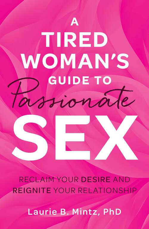 Book cover of A Tired Woman's Guide to Passionate Sex: Reclaim Your Desire and Reignite Your Relationship