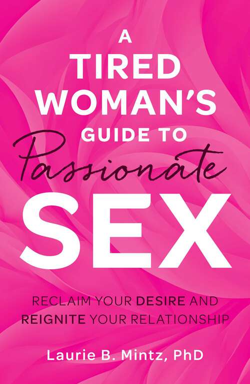 Book cover of A Tired Woman's Guide to Passionate Sex: Reclaim Your Desire and Reignite Your Relationship