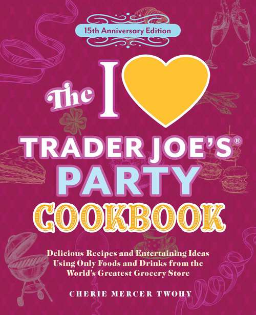 Book cover of The I Love Trader Joe's Party Cookbook: Delicious Recipes and Entertaining Ideas Using Only Foods and Drinks from the World's Greatest Grocery Store (Unofficial Trader Joe's Cookbooks)