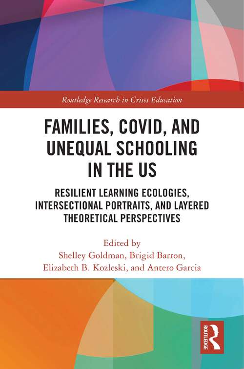 Book cover of Families, COVID, and Unequal Schooling in the US: Resilient Learning Ecologies, Intersectional Portraits, and Layered Theoretical Perspectives (1) (Routledge Research in Crises Education)