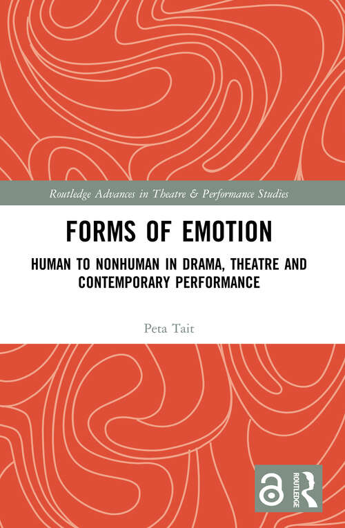 Forms of Emotion: Human to Nonhuman in Drama, Theatre and Contemporary Performance (Routledge Advances in Theatre & Performance Studies)