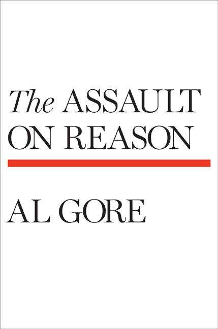 Book cover of The Assault on Reason: How the Politics of Blind Faith Subvert Wise Decision-making